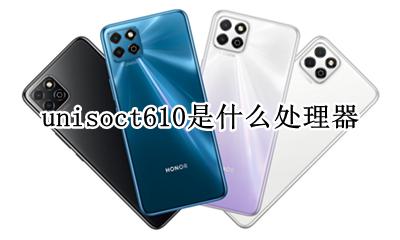 unisoc处理器怎么样 unisoct610是什么处理器
