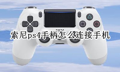 索尼ps4手柄怎么连接手机 索尼ps4手柄怎么连接苹果手机
