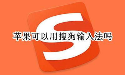 苹果可以用搜狗输入法吗 苹果手机能用搜狗输入法不