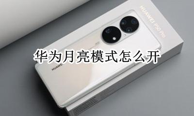 华为月亮模式怎么开 华为手机上有显示月亮模式怎么关闭