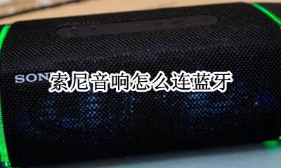 索尼音响蓝牙连接 索尼音响怎么连蓝牙