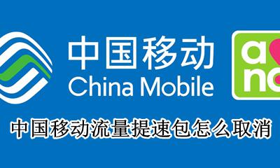 中国移动流量提速包怎么取消 中国移动流量提速包怎么办理