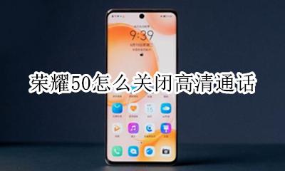 荣耀50怎么关闭高清通话 荣耀50s高清通话怎么关闭
