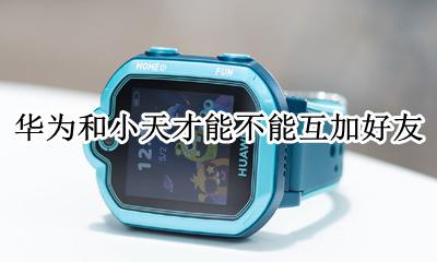 小天才和华为怎么互加好友 华为和小天才能不能互加好友