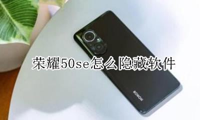 荣耀50se怎么隐藏软件 华为荣耀50s怎么设置隐藏软件