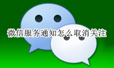 怎么取消服务通知的关注 微信服务通知怎么取消关注