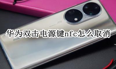 荣耀双击电源键nfc 华为双击电源键nfc怎么取消