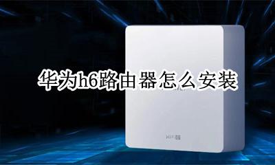 华为h6路由器怎么安装 华为路由器怎么安装步骤