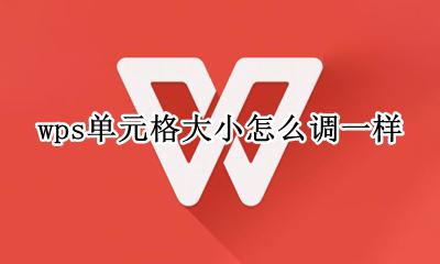 wps单元格大小怎么调一样 wps怎么设置每个单元格一样大小