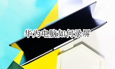 华为电脑如何录屏 怎么录屏