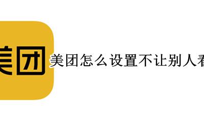 美团怎么设置不让别人看我记录 美团怎么设置不让别人看我的评论