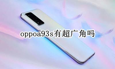 oppoa93s有超广角吗 oppoa93广角咋没有了