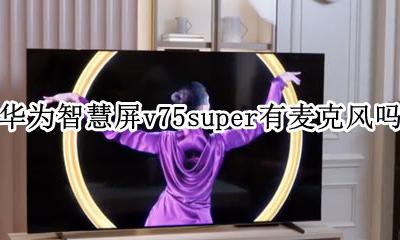 华为智慧屏v75super有麦克风吗 华为智慧屏v75super有几个麦克风