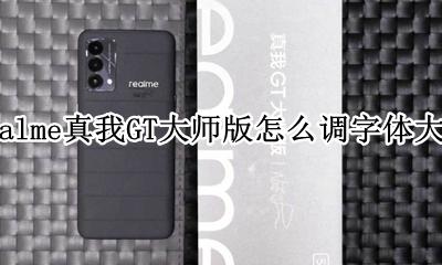 realme怎么改字体 realme真我GT大师版怎么调字体大小
