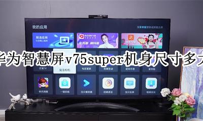 华为智慧屏v75参数 华为智慧屏v75super机身尺寸多大