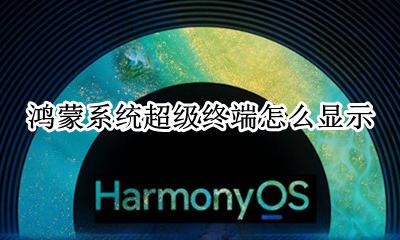 鸿蒙系统超级终端怎么显示 全球首款搭载鸿蒙操作系统终端