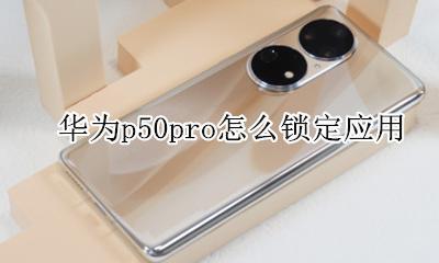华为p50怎么锁定应用 华为p50pro怎么锁定应用