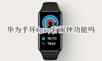 华为手环有没有闹钟功能 华为手环6pro有闹钟功能吗