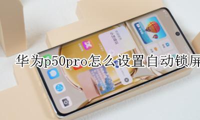华为p50pro怎么一键锁屏 华为p50pro怎么设置自动锁屏