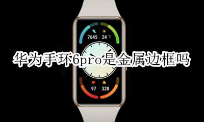 华为手环6pro是金属边框吗 边框材质