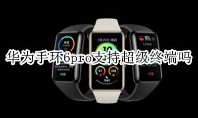 荣耀手环6 华为手环6pro支持超级终端吗
