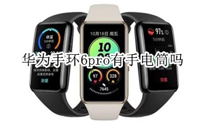 华为手环怎么打开手电筒 华为手环6pro有手电筒吗