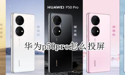p50pro投屏 华为p50pro怎么投屏