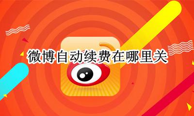微博自动续费在哪里关 微博哪里取消自动续费