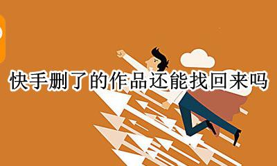 快手删了的作品还能找回来吗 快手里删除的作品还能找回来吗
