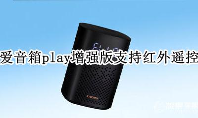 小爱音箱play功能 小爱音箱play增强版支持红外遥控吗