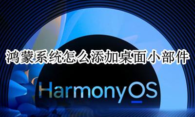 鸿蒙添加桌面小组件 鸿蒙系统怎么添加桌面小部件