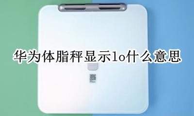 华为电子秤显示lo 华为体脂秤显示lo什么意思