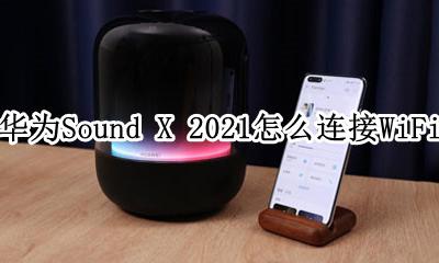 华为sound x怎么配对 华为Sound X 2021怎么连接WiFi