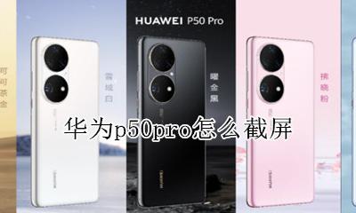 华为p50pro怎么截屏 华为p50pro如何截屏