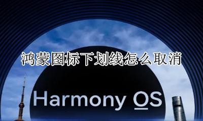 鸿蒙图标下划线怎么取消 去掉图标下划线教程