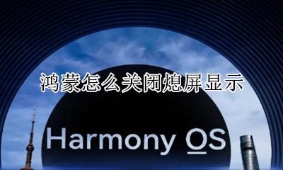 鸿蒙怎么关闭熄屏显示 取消熄屏显示教程