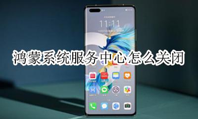 鸿蒙系统又不发布了 鸿蒙系统服务中心怎么关闭