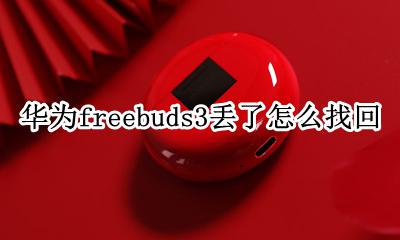 华为freebuds3丢了怎么找回 捡到华为freebuds3怎么连接
