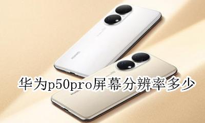 华为p50用什么屏幕 华为p50pro屏幕分辨率多少