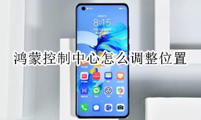 鸿蒙系统在哪 鸿蒙控制中心怎么调整位置