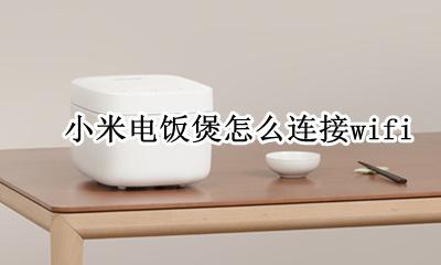 小米电饭煲怎么连接无线网 小米电饭煲怎么连接wifi