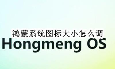 怎么更改鸿蒙系统 鸿蒙系统图标大小怎么调