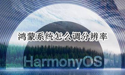 鸿蒙系统怎么调分辨率 怎么设置屏幕分辨率
