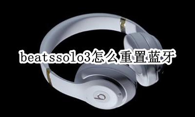 beatssolo3怎么重置蓝牙 beatssolo3耳机怎么连蓝牙