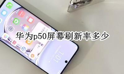 华为p50多大屏幕 华为p50屏幕刷新率多少
