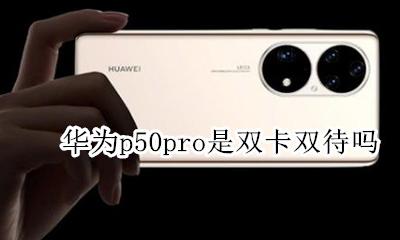 华为p50pro是双卡双待吗 华为p50pro不是双卡双待