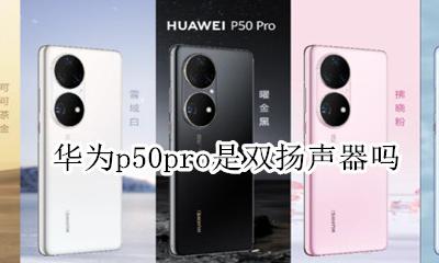 华为p50pro是双扬声器吗 华为p50pro+是双扬声器吗