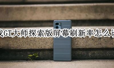 realme刷新率在哪里设置 realme真我GT大师探索版屏幕刷新率怎么设置