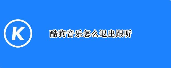 酷狗音乐怎么退出跟听