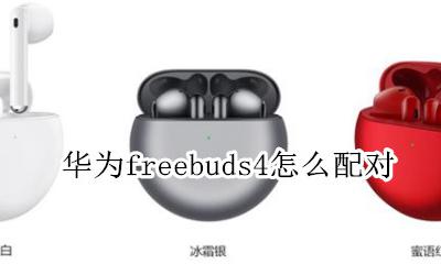 华为freebuds4怎么配对 华为freebuds4i怎么配对苹果
